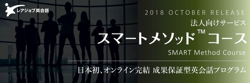 日本初*1、オンライン完結 成果保証型英会話プログラム
法人向けサービス レアジョブ英会話
「スマートメソッド（TM)コース」10月1日よりスタート

