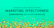 日本最大級のアワード「2018 58th ACC TOKYO CREATIVITY AWARDS」　マーケティング・エフェクティブネス部門のファイナリスト入賞作品発表！～上位10作品は、8月30日開催の最終公開プレゼンテーション審査会に進出！～