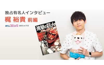 「進撃の巨人」など数々のアニメに出演中の人気声優！恋して振られる相手は漫画!?梶裕貴のおすすめ漫画を無料配信！独占インタビューも掲載