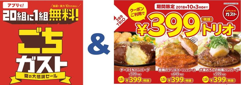 【夏の大感謝セール　FINAL】
大好評！20組に1組のお会計が無料「ごちガスト」※１に加え
「チーズINハンバーグ」など399円クーポン3種※2が登場。
アプリのダブルキャンペーン！