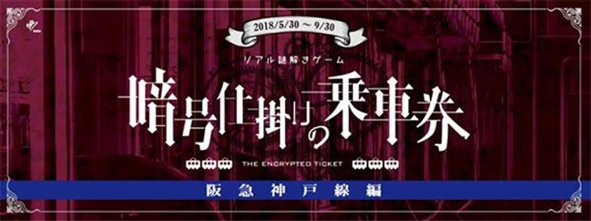 大好評！阪急電鉄初の沿線周遊型リアル謎解きゲーム
「暗号仕掛けの乗車券～阪急神戸線編～」
参加者多数につき謎解きキットの増産決定！
2018年9月30日（日）までの期間限定で開催中！