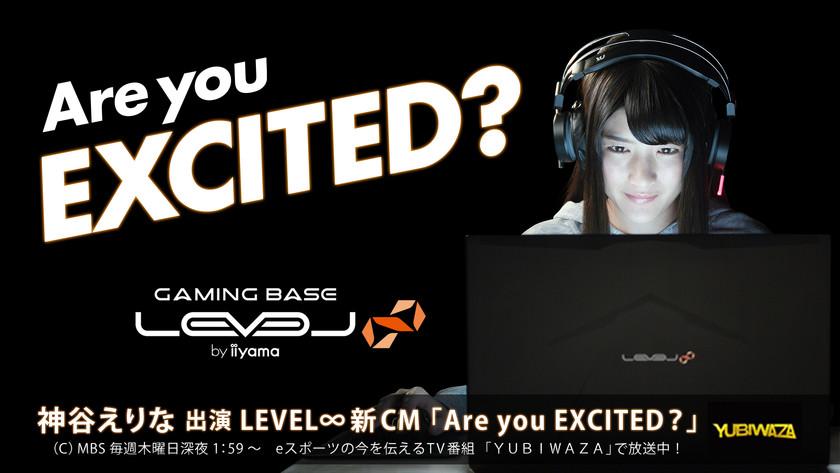 ゲーミングPC LEVEL∞ 神谷えりな出演の新CMをMBS 毎日放送 
“eスポーツの今を伝えるTV番組”「ＹＵＢＩＷＡＺＡ」にて放映開始
「無限女子 ～ powered by 仮面女子 ～」メンバー出演の
パソコン工房の新CMも同時放映
