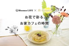 休日は季節のお花とスイーツで！【Bloomee LIFE×kurashiru】コラボキャンペーン「お花で彩る、お家カフェの時間」を開始！