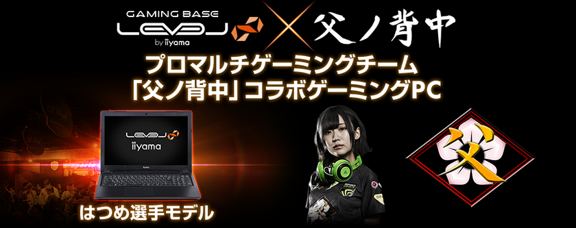iiyama PC「LEVEL∞（レベル インフィニティ）」と
プロマルチゲーミングチーム『父ノ背中』との
コラボゲーミングパソコンに「はつめ選手モデル」が登場！