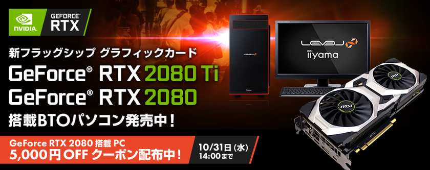 パソコン工房Webサイトにて
GeForce RTX 2080搭載パソコンで使用できる
5,000円OFF WEBクーポンをTwitterで配布中