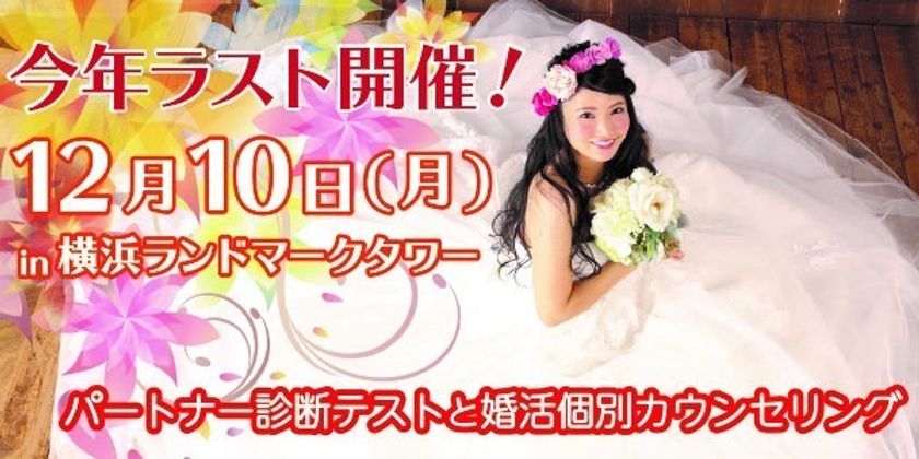 12月10日みなとみらいランドマークタワーで開催！
縁結びのプロがあなたの婚活をマンツーマンでアドバイスします
～今年最後のパートナー診断テストと個別カウンセリング～