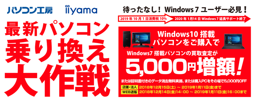待ったなし！Windows 7ユーザー必見！
iiyama PC『最新パソコン乗り換え大作戦』を
日本全国のパソコン工房　店舗・EC・法人営業部で開始！