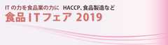 【3月5日/東京、3月8日/大阪】食品ITフェア2019に出展！「ITの力を食品業の力に」HACCPや食品製造における改善事例などご紹介