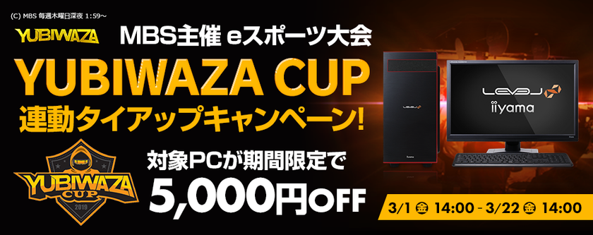 パソコン工房Webサイトおよび全国の各店舗にて
毎日放送主催 eスポーツ大会『YUBIWAZA CUP』
連動タイアップキャンペーン スタート！