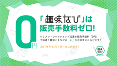 掲載コストゼロ！2019年6月よりスキルシェア市場初となる販売手数料完全無料化を実施～趣味やまなびを通した生きがい作りを応援するために～