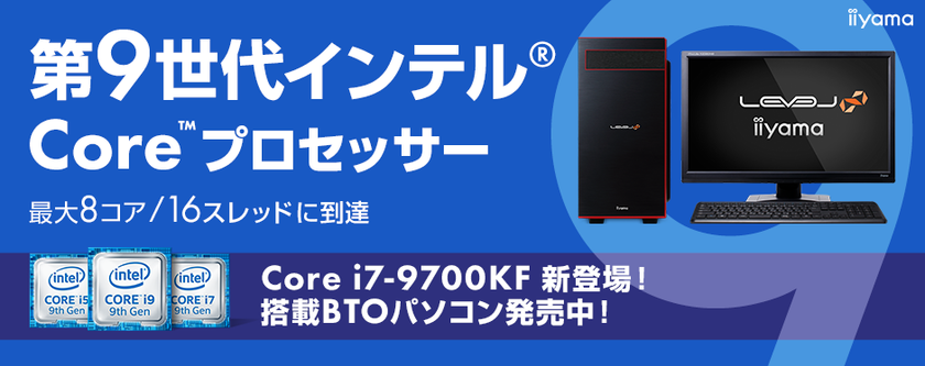 パソコン工房Webサイトにて、
第9世代インテル(R) Core(TM)プロセッサー
Core(TM) i7-9700KFを搭載したBTOパソコンの販売を開始！