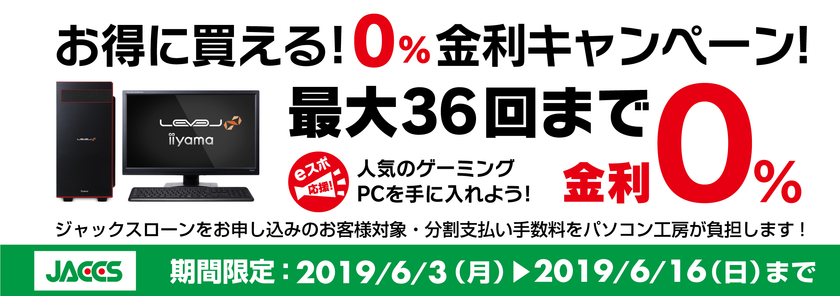 パソコン工房Webサイトおよび全国の各店舗にて
分割支払い手数料が最大 36回まで無料になる
お得な『ショッピングローン 0％金利キャンペーン』を開始！！