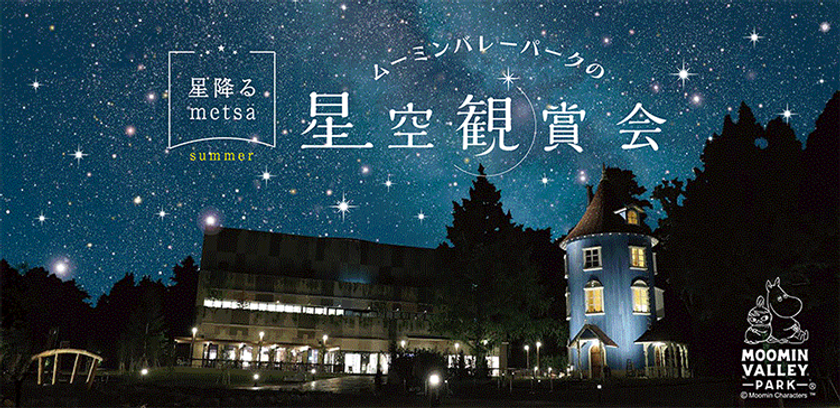ムーミンの世界で見上げる星空
2019年7月と8月に開催の
『～星降るmetsa～「ムーミンバレーパークの星空観賞会」』に協力