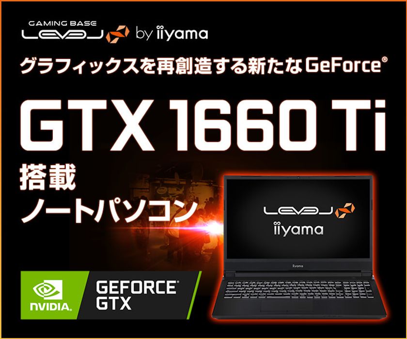 iiyama PC「LEVEL∞（レベル インフィニティ）」より、
NVIDIA GeForce GTX 1660 Tiと第9世代インテル Core i7を搭載した
15型ゲーミングノートパソコンを発売！