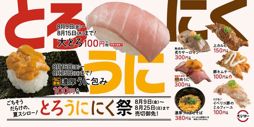 今年の夏休みは「とろ！うに！にく！」のごちそうだらけ！
大人気の『大とろ』、スタミナ抜群『肉うに』が登場！！
『とろうににく祭』8月9日（金）より開催
～『新物濃厚うに包み』も、8月16日（金）より登場～