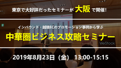 大好評だったセミナーがついに【大阪】で開催！中華圏向けマーケティング・販路開拓の最前線！インバウンド、越境EC最新状況とプロモーション事例から学ぶ中華圏ビジネス攻略セミナー