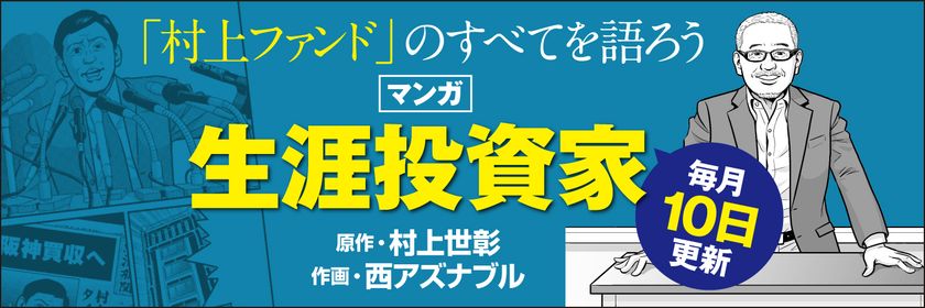 「村上ファンド」元代表が投資理念のすべてを綴った
ベストセラー『生涯投資家』がコミックに！

