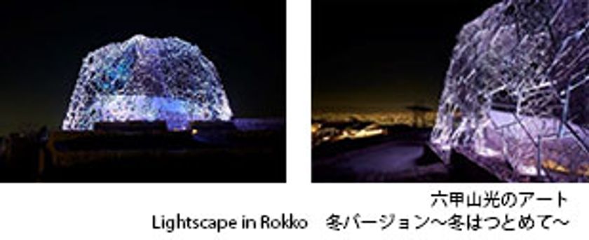 六甲山光のアート Lightscape in Rokko 
冬バージョン～冬はつとめて～　12月1日（日）からスタート！
～11月24日（日）までは六甲山上で期間限定ライトアップ実施～
