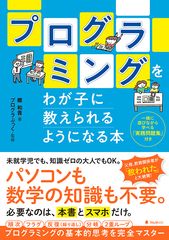 パソコンも数学の知識も不要！必要なのは、本書とスマホだけ。プログラミングの基本的思考を完全マスターできる『プログラミングをわが子に教えられるようになる本』刊行