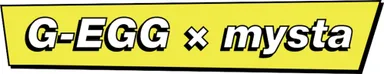 G-EGG×mysta
