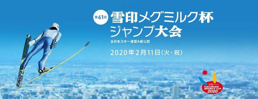「第61 回 雪印メグミルク杯ジャンプ大会」
2020 年2 月11 日（火・祝）
札幌市大倉山ジャンプ競技場にて開催