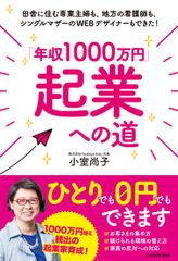 田舎に住む専業主婦も、地方の看護師も、シングルマザーのWEBデザイナーもできた！『「年収1000万円」起業への道』2/28(金)発売