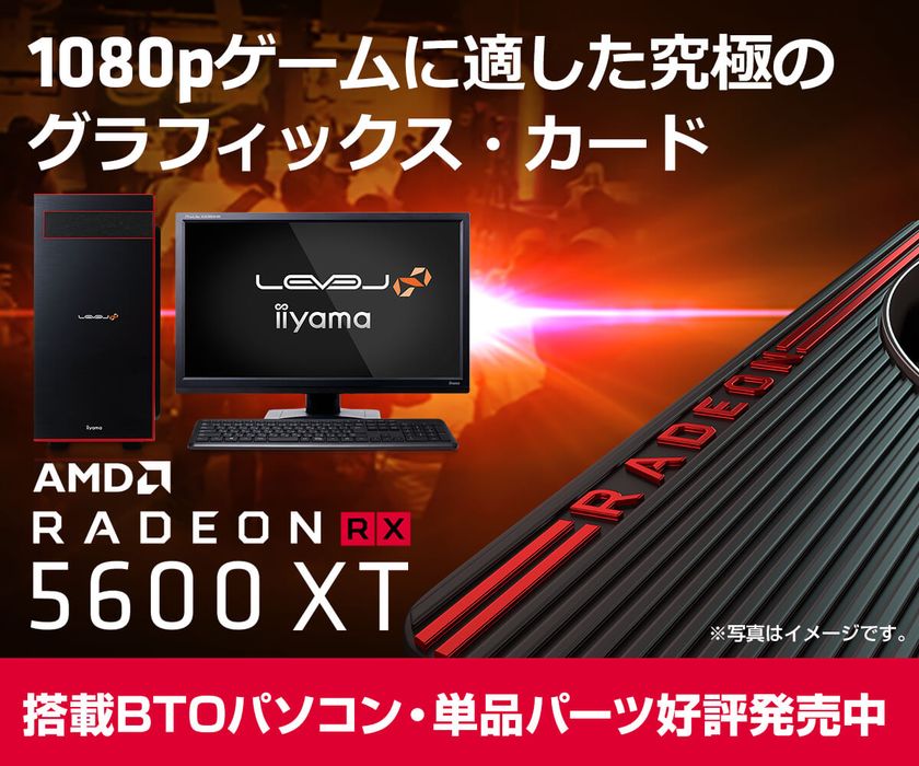 iiyama PCより、RDNAアーキテクチャ採用の
AMD Radeon(TM) RX 5600 XTを搭載したBTOパソコンを発売！