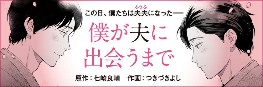 この日、僕たちは夫夫（ふうふ）になった―ー。
七崎良輔さんの人気エッセイ
『僕が夫に出会うまで』のコミカライズを
つきづきよしさん（作画）で4月29日（水）から
文春オンラインで連載開始！