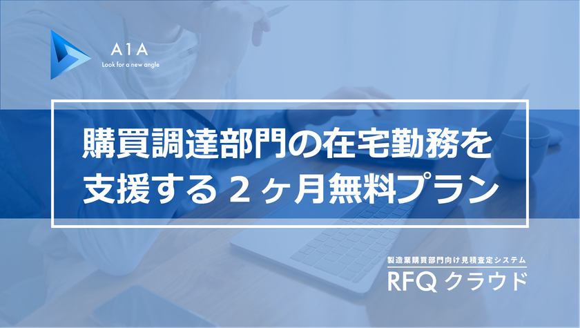 A1A、在宅勤務をサポートするため、オンラインで購買業務の全てが
完結できる「RFQクラウド 在宅支援プラン」を提供開始