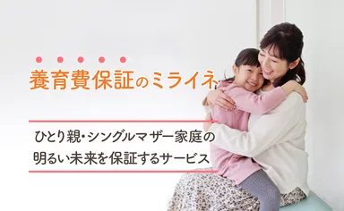 養育費保証のミライネ -ひとり親・シングルマザー家庭の明るい未来を保証する養育費保証サービス-