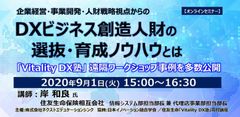 セミナー定員満了につき、急遽お申込み枠を200名様に拡大！DXビジネス創造人財育成ウェビナー 9月1日(火)15時開催　「住友生命DXプロジェクト」でのDX人財選抜・育成ノウハウとは