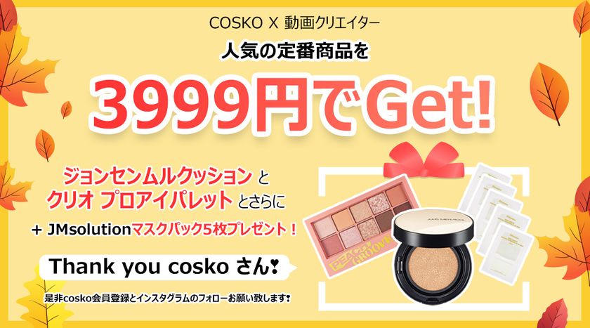 韓国コスメがお得に買える！オンラインショッピングサイト
「COSKO」にて秋イベント「COSKO×動画クリエイター」開始！