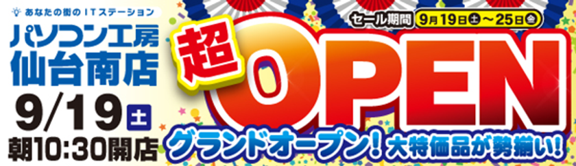 2020年9月19日（土）宮城県仙台市に
パソコン工房「仙台南店」が新規オープン！
オープニングセール・特別協賛セールを同時開催！