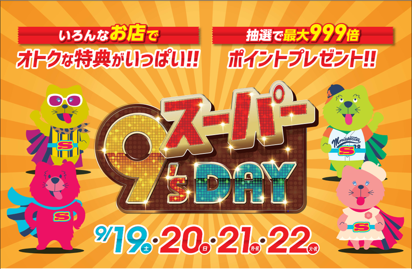 ＜キューズモールの9月のイベント＞
スーパー9’s DAY
いろんなお店でオトクな特典がいっぱい！！
抽選で最大999倍ポイントプレゼント！！
各施設でも特別なキューズデーを開催！