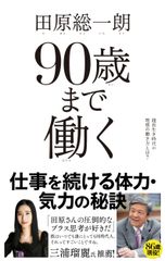 田原総一朗氏、最新刊『90歳まで働く』を9/18に発売！86歳現役ジャーナリスト田原総一朗が語る、超長生き時代の理想の働き方とは