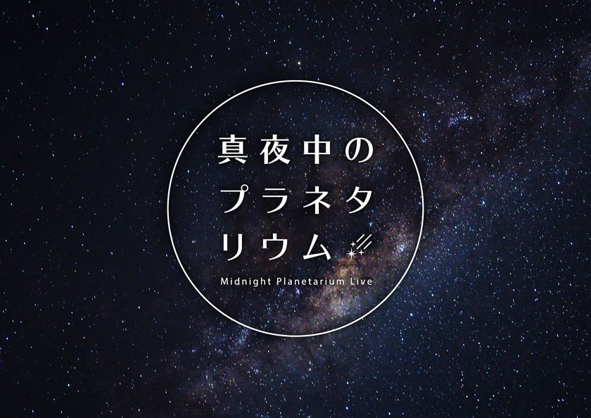 プラネタリウムからの音楽ライブ配信がスタート
『真夜中のプラネタリウム‐Midnight Planetarium Live‐』
