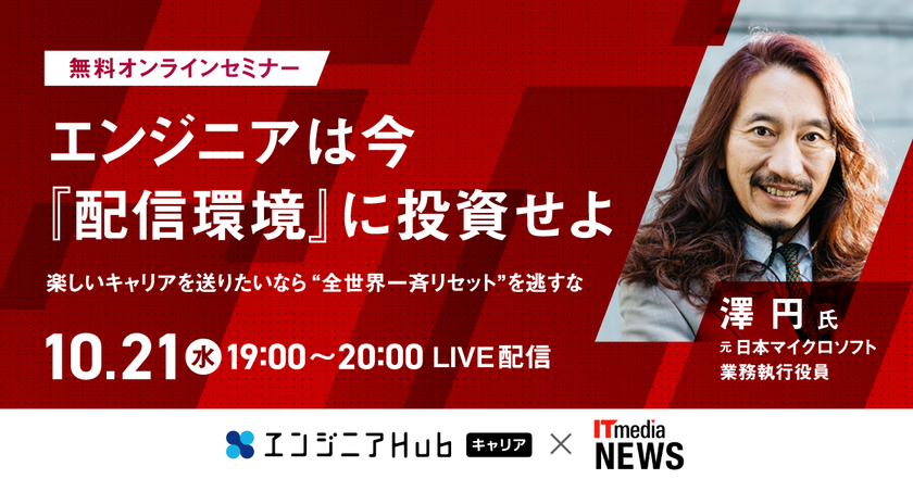 コロナ後の世界で、エンジニアが自身の価値を最大限発揮するには？
元日本マイクロソフト業務執行役員の澤円氏が
エンジニアHubキャリア×ITmedia NEWS共催ウェビナー登壇！
ー 10月21日（水）19時よりLIVE配信決定！ ー