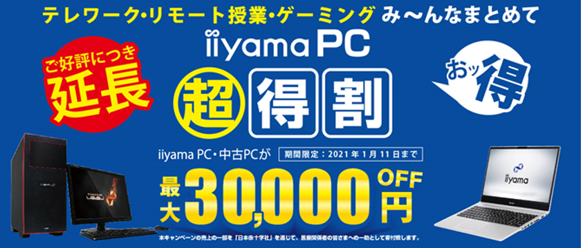 ご好評につき来年1月11日まで期間延長が決定！
テレワーク・リモート授業・ゲーミング用PCが最大30,000円OFF！
「iiyama PC 超得割」でパソコンをお得に買おう！