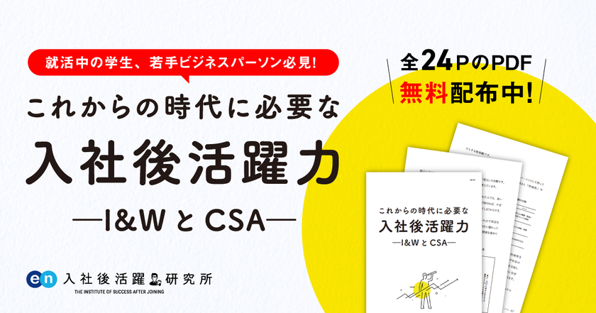 エン・ジャパン 入社後活躍研究所より、
就活生・ビジネスパーソン向けに
『入社後活躍力ー I&WとCSA ー』を公開。
ー新型コロナウイルス対策支援プロジェクト第7弾ー