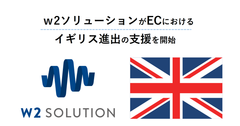 w2ソリューションがECにおけるイギリス進出の支援を開始　日英が正式に、EPA(日英経済連携協定)に署名。ECサイト構築プラットフォーム「w2Cloud Platform Suite」の提供を開始