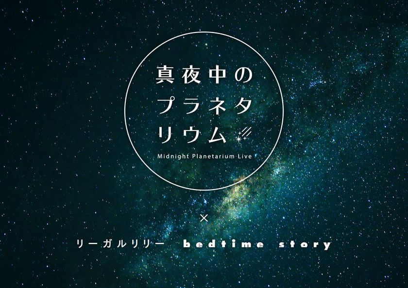 リーガルリリー×プラネタリウムライブのアンコール配信が決定！
『真夜中のプラネタリウム‐Midnight Planetarium Live‐』