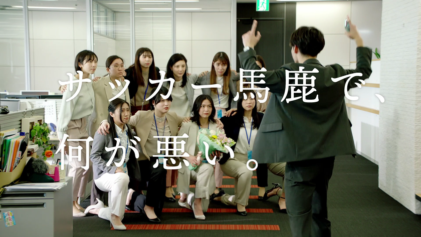 いくら好きでも、ここまではやら“ない”。
誰も共感できない、
サッカー好き“ないない”動画公開。
朝礼は国歌斉唱！？オフィスでフリーキック！？
打ち合わせでユニフォーム交換！？