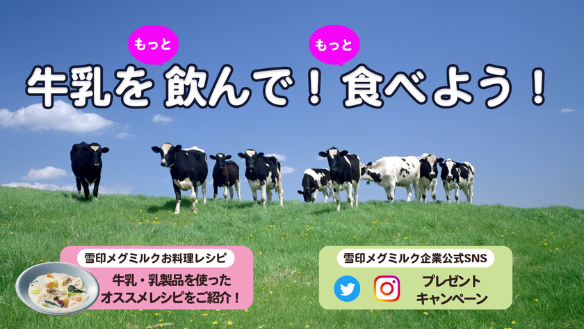 牛乳をもっと飲んで！もっと食べよう！
Twitter、Instagramでプレゼントキャンペーンも実施中！