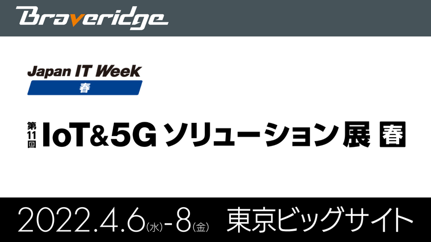 IoTデバイス累計100万台以上製造のBraveridge、
『第11回 IoT＆5Gソリューション展 春』に出展！
～4月6日より東京ビッグサイトにて開催～- Net24ニュース