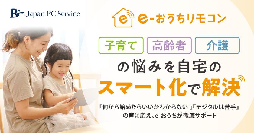 おうちのスマート化で
子育て・高齢者・介護の悩みを解決