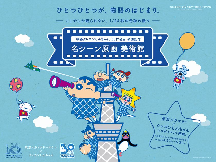 クレヨンしんちゃん×東京スカイツリータウン(R)
『映画クレヨンしんちゃん30作品記念企画』のお知らせ。
感動シーンの数々…！
30作品公開記念イベント開催！
「映画クレヨンしんちゃん」名シーン原画美術館
4/27（水）～5/31（火）東京ソラマチ(R)