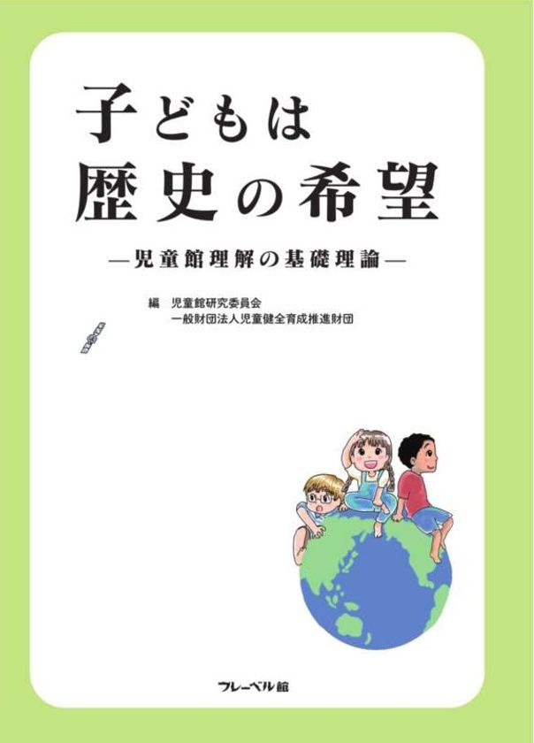 児童館の基礎理論 、実践事例集を同時発刊
『子どもは歴史の希望 -児童館理解の基礎理論-』
『わたしのまちのじどうかん -児童館実践事例集-』