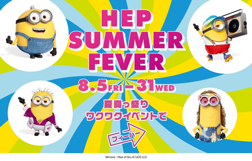 「ミニオン」コラボアイテムや
ラッピング観覧車を運行！
『ミニオンズ フィーバー』×HEP FIVE
〈HEP SUMMER FEVER〉開催！