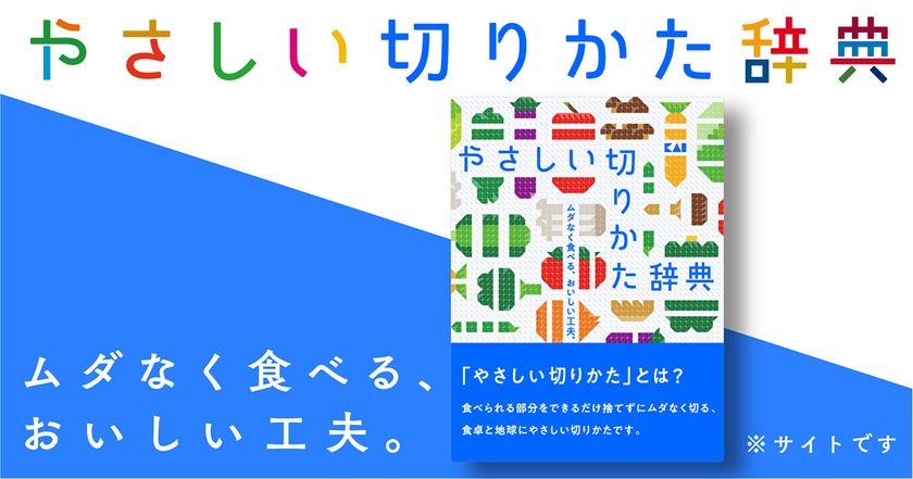食材の切りすぎによる食品ロス(過剰除去)は、年間32.8万トンも!
8割超が食品ロスに関心があるも、過剰除去への意識は2割以下。
その野菜、切りすぎてるかも?野菜のムダのない切り方やレシピを伝授!「やさしい切りかた辞典TM」刃物メーカー貝印が8月31日(野菜の日)に公開