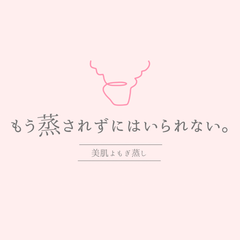 美肌よもぎ蒸し もう蒸されずにはいられない。